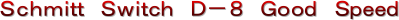 Schmitt Switch D−8 Good Speed